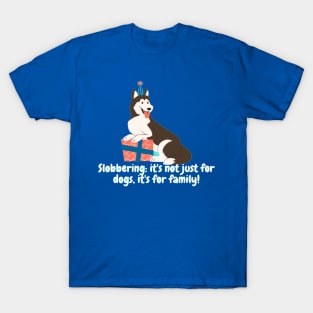 Slobbering: it's not just for dogs, it's for family! T-Shirt